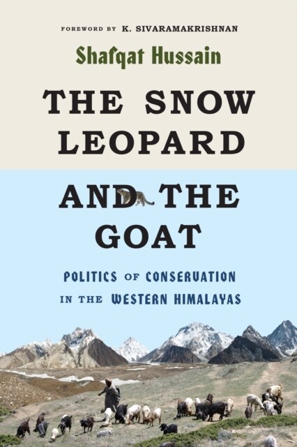 The Snow Leopard and the Goat: Politics of Conservation in the Western Himalayas (Paperback)