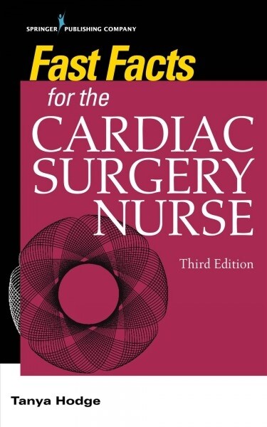 Fast Facts for the Cardiac Surgery Nurse, Third Edition: Caring for Cardiac Surgery Patients (Paperback, 3)