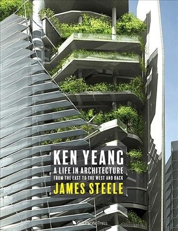 Ken Yeang: A Life in Architecture: From the East to the West and Back (Paperback)