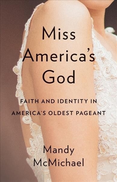 Miss Americas God: Faith and Identity in Americas Oldest Pageant (Hardcover)