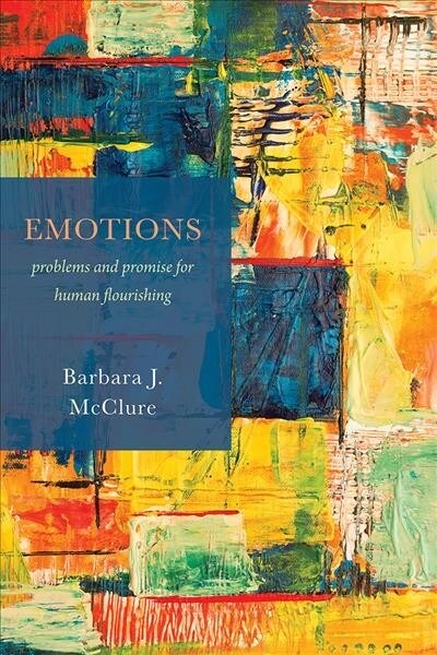 Emotions: Problems and Promise for Human Flourishing (Hardcover)