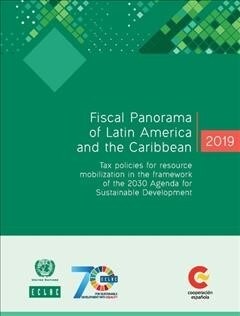 Fiscal Panorama of Latin America and the Caribbean 2019: Tax Policies for Resource Mobilization in the Framework of the 2030 Agenda for Sustainable De (Paperback)