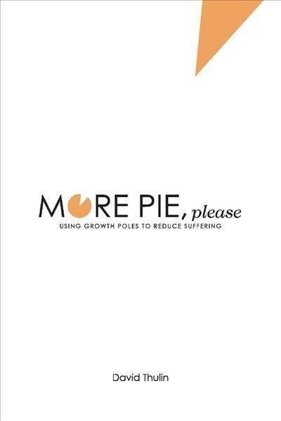 More Pie, Please: Using Growth Poles to Reduce Suffering Volume 1 (Paperback)