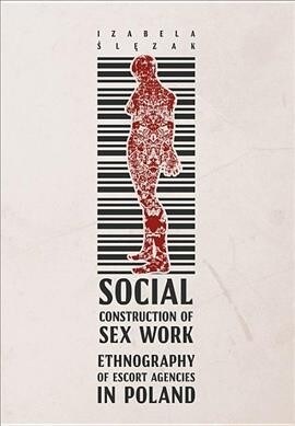 Social Construction of Sex Work: Ethnography of Escort Agencies in Poland (Paperback)
