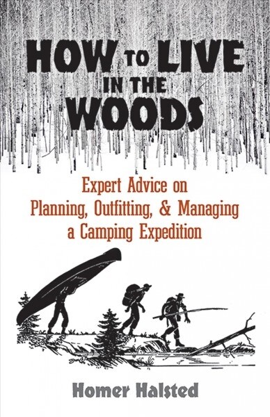 How to Live in the Woods: Expert Advice on Planning, Outfitting, and Managing a Camping Expedition (Paperback)