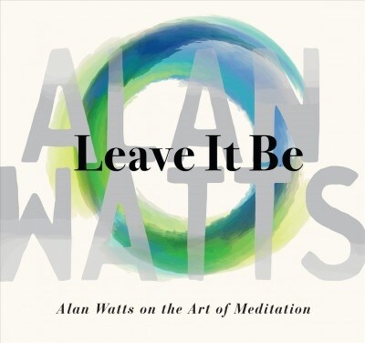 Leave It Be: Alan Watts on the Art of Meditation (Audio CD)
