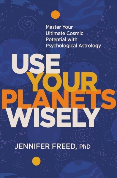 Use Your Planets Wisely: Master Your Ultimate Cosmic Potential with Psychological Astrology (Hardcover)