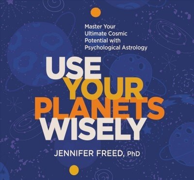 Use Your Planets Wisely: Master Your Ultimate Cosmic Potential with Psychological Astrology (Audio CD)