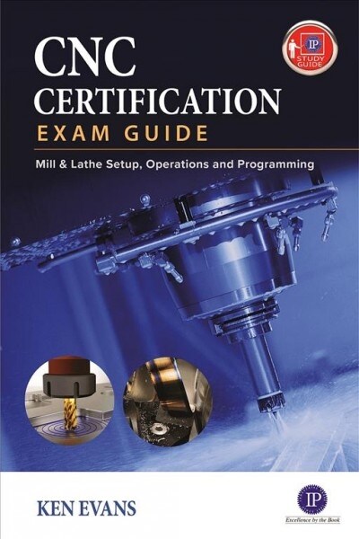 Cnc Machining Certification Exam Guide: Setup, Operation, and Programming (Paperback)
