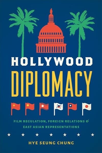Hollywood Diplomacy: Film Regulation, Foreign Relations, and East Asian Representations (Paperback)