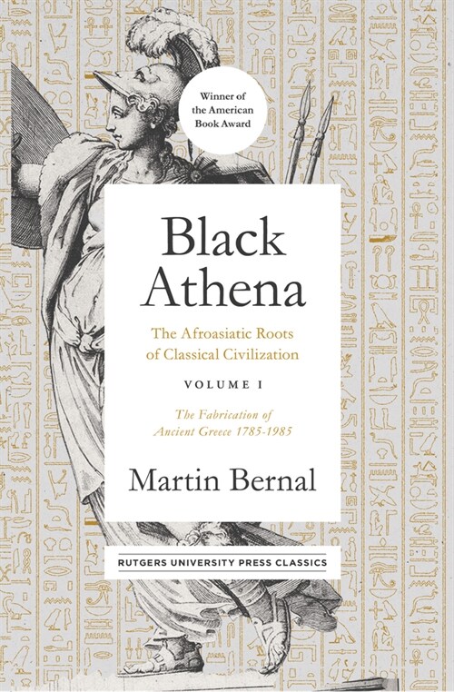 Black Athena: The Afroasiatic Roots of Classical Civilization Volume I: The Fabrication of Ancient Greece 1785-1985 Volume 1 (Paperback)