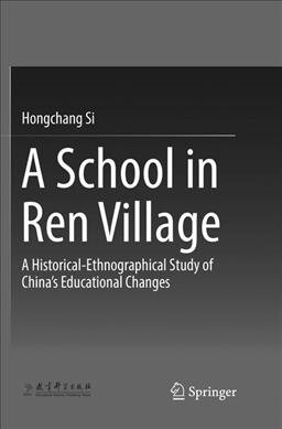 A School in Ren Village: A Historical-Ethnographical Study of Chinas Educational Changes (Paperback, Softcover Repri)