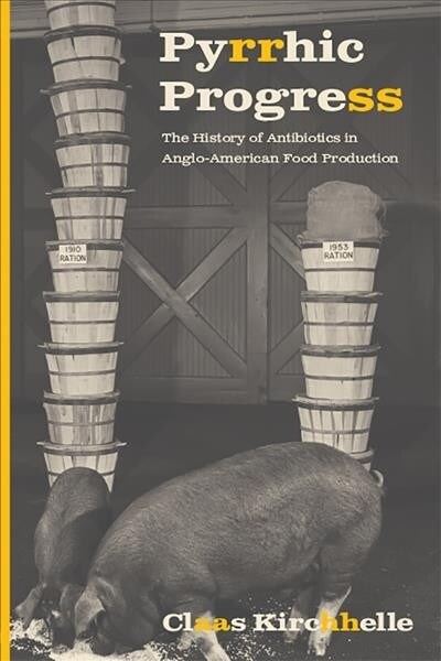 Pyrrhic Progress: The History of Antibiotics in Anglo-American Food Production (Hardcover)