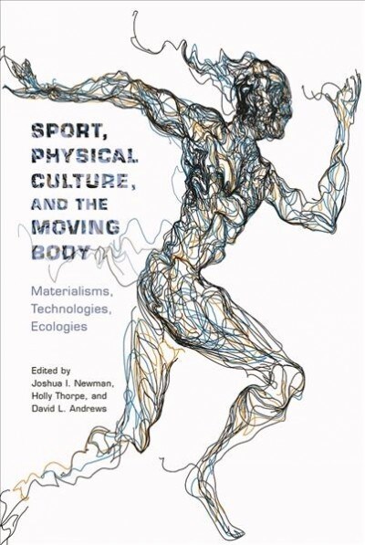 Sport, Physical Culture, and the Moving Body: Materialisms, Technologies, Ecologies (Paperback)