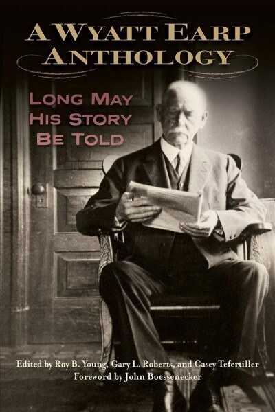A Wyatt Earp Anthology: Long May His Story Be Told (Hardcover)