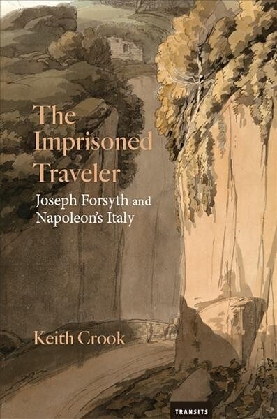 The Imprisoned Traveler: Joseph Forsyth and Napoleons Italy (Hardcover)