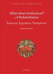 What about Enthusiasm? a Rehabilitation: Pentecost, Pygmalion, pathosformel (Paperback)