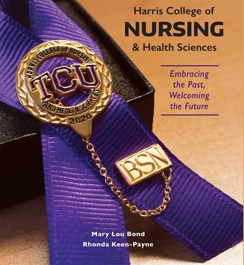 Harris College of Nursing and Health Sciences: Embracing the Past, Welcoming the Future (Hardcover)
