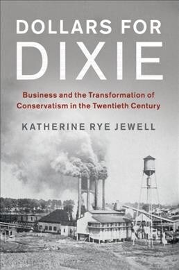 Dollars for Dixie : Business and the Transformation of Conservatism in the Twentieth Century (Paperback)