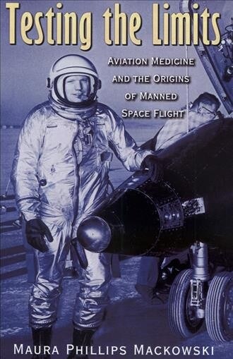 Testing the Limits: Aviation Medicine and the Origins of Manned Space Flight Volume 15 (Paperback)