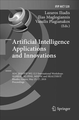 Artificial Intelligence Applications and Innovations: Aiai 2018 Ifip Wg 12.5 International Workshops, Sedseal, 5g-Pine, Mhdw, and Healthiot, Rhodes, G (Paperback, Softcover Repri)