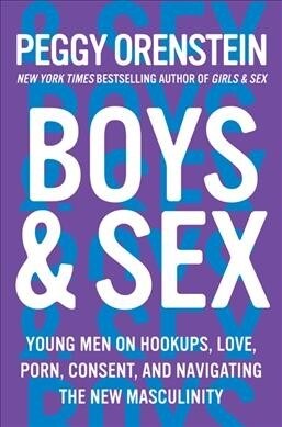 Boys & Sex: Young Men on Hookups, Love, Porn, Consent, and Navigating the New Masculinity (Hardcover)