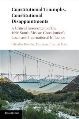 Constitutional Triumphs, Constitutional Disappointments : A Critical Assessment of the 1996 South African Constitutions Local and International Influ (Paperback)