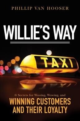 Willies Way: 6 Secrets for Wooing, Wowing, and Winning Customers and Their Loyalty (Paperback)