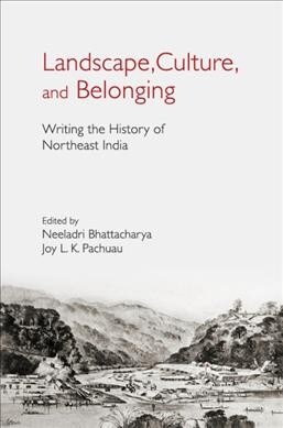 Landscape, Culture, and Belonging : Writing the History of Northeast India (Hardcover)