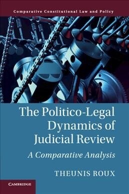 The Politico-Legal Dynamics of Judicial Review : A Comparative Analysis (Paperback)