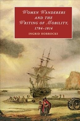 Women Wanderers and the Writing of Mobility, 1784–1814 (Paperback)