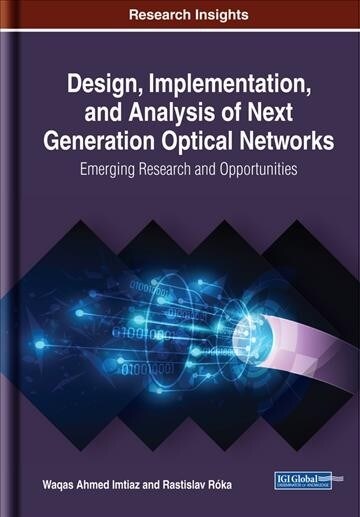 Design, Implementation, and Analysis of Next Generation Optical Networks: Emerging Research and Opportunities (Hardcover)