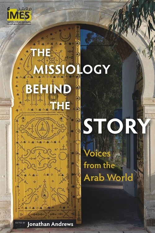 The Missiology Behind the Story : Voices from the Arab World (Paperback)