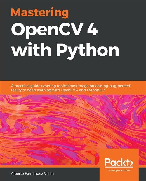 Mastering OpenCV 4 with Python : A practical guide covering topics from image processing, augmented reality to deep learning with OpenCV 4 and Python  (Paperback)