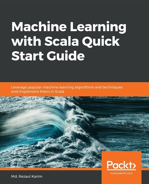 Machine Learning with Scala Quick Start Guide : Leverage popular machine learning algorithms and techniques and implement them in Scala (Paperback)