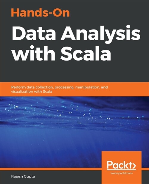 Hands-On Data Analysis with Scala : Perform data collection, processing, manipulation, and visualization with Scala (Paperback)