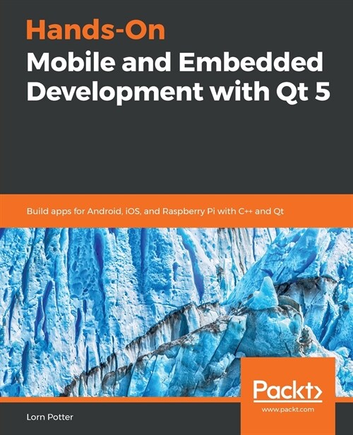 Hands-On Mobile and Embedded Development with Qt 5 : Build apps for Android, iOS, and Raspberry Pi with C++ and Qt (Paperback)