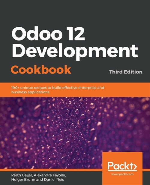 Odoo 12 Development Cookbook : 190+ unique recipes to build effective enterprise and business applications, 3rd Edition (Paperback, 3 Revised edition)