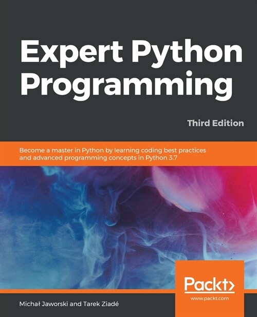 Expert Python Programming : Become a master in Python by learning coding best practices and advanced programming concepts in Python 3.7, 3rd Edition (Paperback, 3 Revised edition)