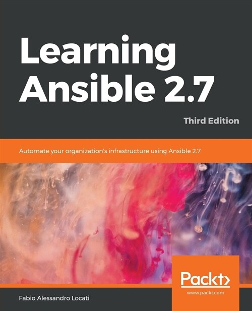 Learning Ansible 2.7 : Automate your organizations infrastructure using Ansible 2.7, 3rd Edition (Paperback, 3 Revised edition)