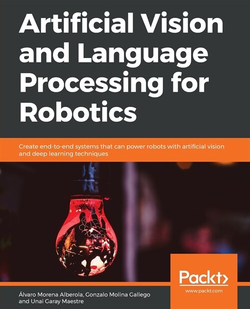 Artificial Vision and Language Processing for Robotics : Create end-to-end systems that can power robots with artificial vision and deep learning tech (Paperback)