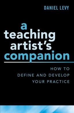 Teaching Artists Companion: How to Define and Develop Your Practice (Paperback)