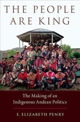 The People Are King: The Making of an Indigenous Andean Politics (Paperback)