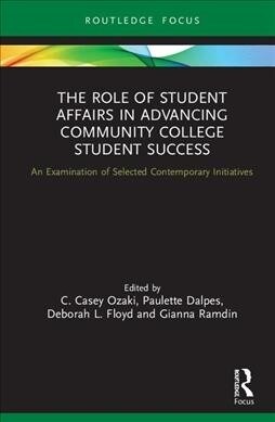 The Role of Student Affairs in Advancing Community College Student Success : An Examination of Selected Contemporary Initiatives (Hardcover)