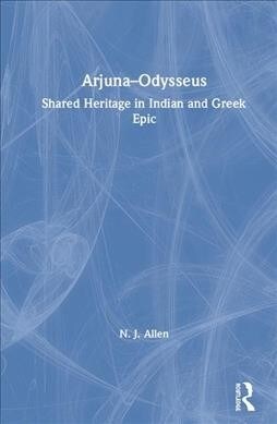 Arjuna–Odysseus : Shared Heritage in Indian and Greek Epic (Hardcover)