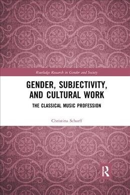 Gender, Subjectivity, and Cultural Work : The Classical Music Profession (Paperback)