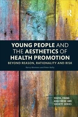 Young People and the Aesthetics of Health Promotion : Beyond Reason, Rationality and Risk (Paperback)