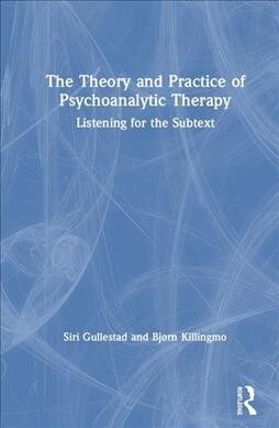 The Theory and Practice of Psychoanalytic Therapy : Listening for the Subtext (Hardcover)