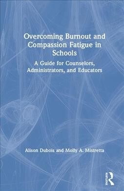 Overcoming Burnout and Compassion Fatigue in Schools : A Guide for Counselors, Administrators, and Educators (Hardcover)