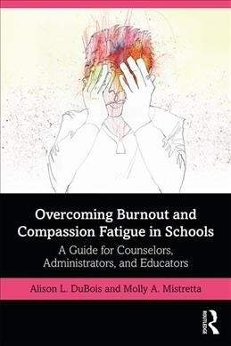 Overcoming Burnout and Compassion Fatigue in Schools : A Guide for Counselors, Administrators, and Educators (Paperback)